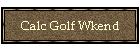 Calc Golf Wkend